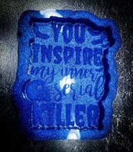Load image into Gallery viewer, You Inspire My Inner Serial Killer